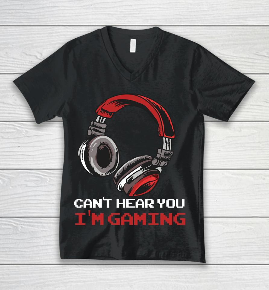 Can't Hear You I'm Gaming - Gamer Assertion Gift Idea Unisex V-Neck T-Shirt