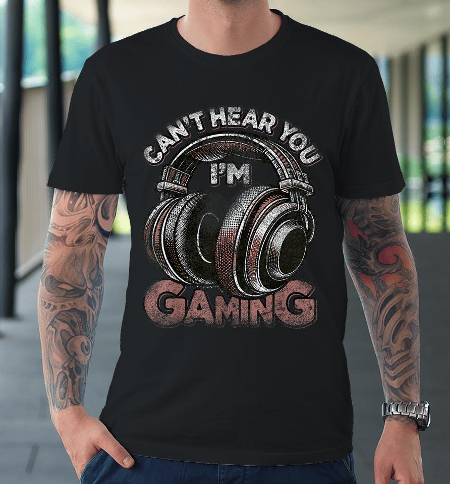 Can't Hear You I'm Gaming Shirt Funny Video Gamers Headset Premium T-Shirt