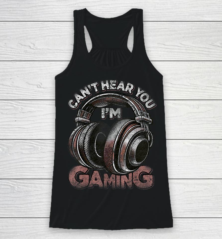 Can't Hear You I'm Gaming Shirt Funny Video Gamers Headset Racerback Tank