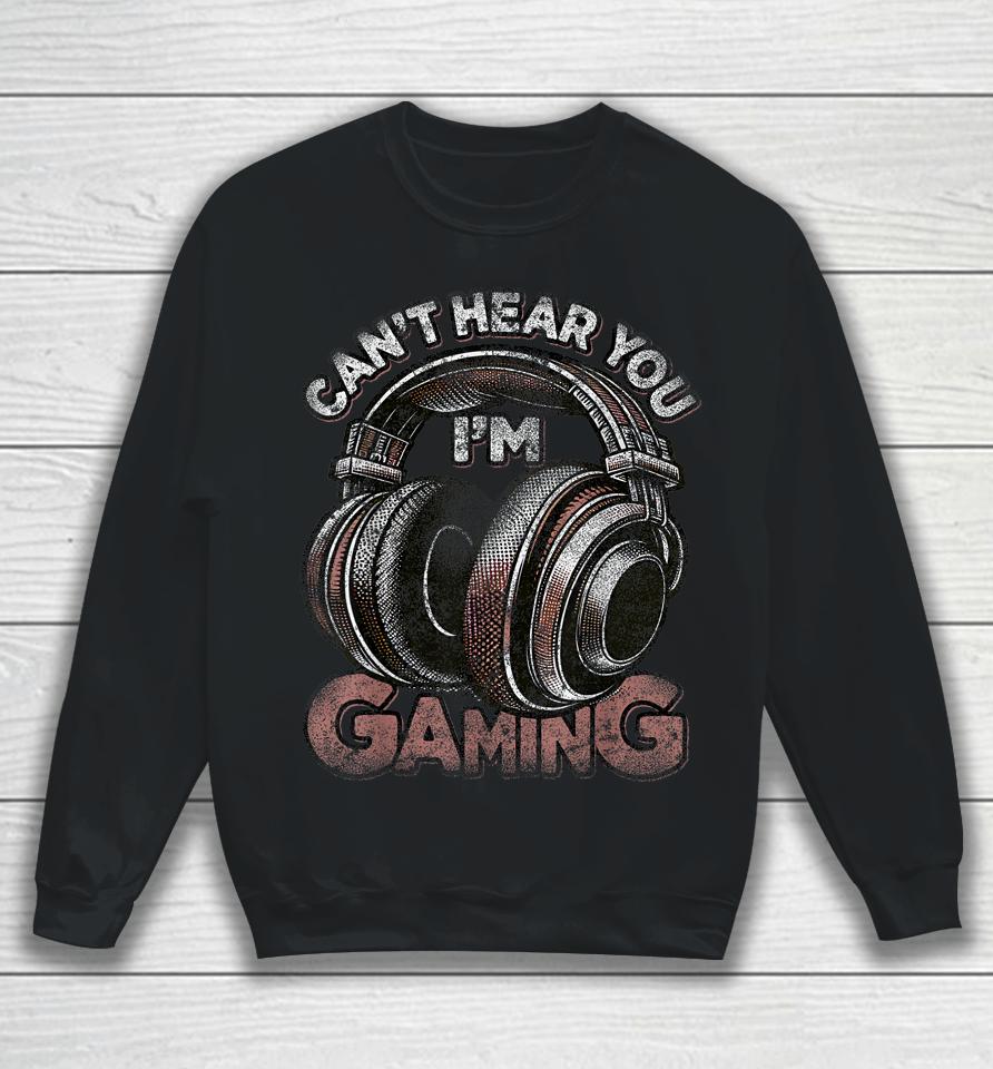 Can't Hear You I'm Gaming Shirt Funny Video Gamers Headset Sweatshirt