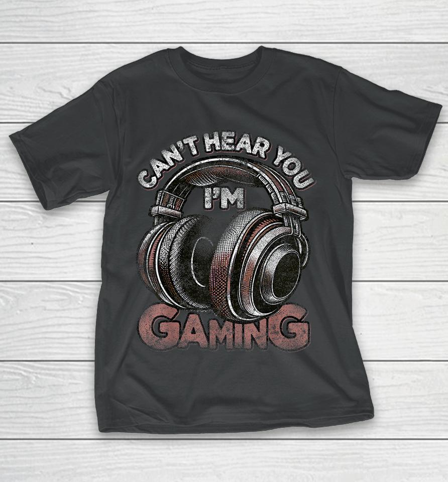 Can't Hear You I'm Gaming Shirt Funny Video Gamers Headset T-Shirt