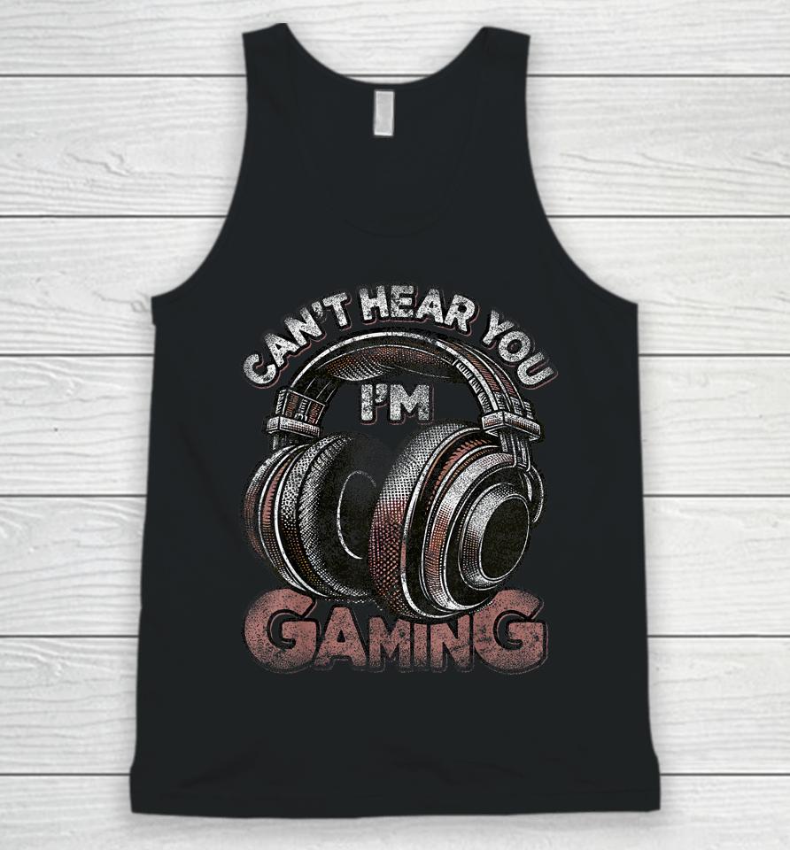 Can't Hear You I'm Gaming Shirt Funny Video Gamers Headset Unisex Tank Top