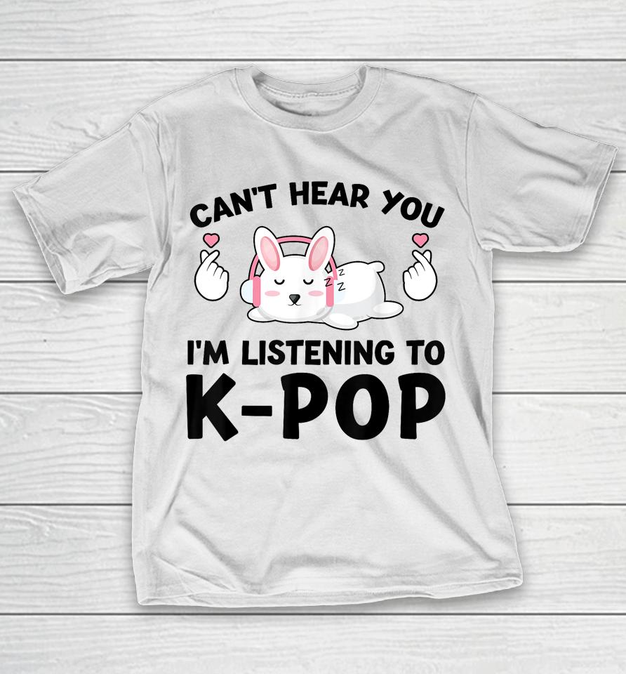Can't Hear You I'm Listening To K-Pop K-Pop Bunny T-Shirt