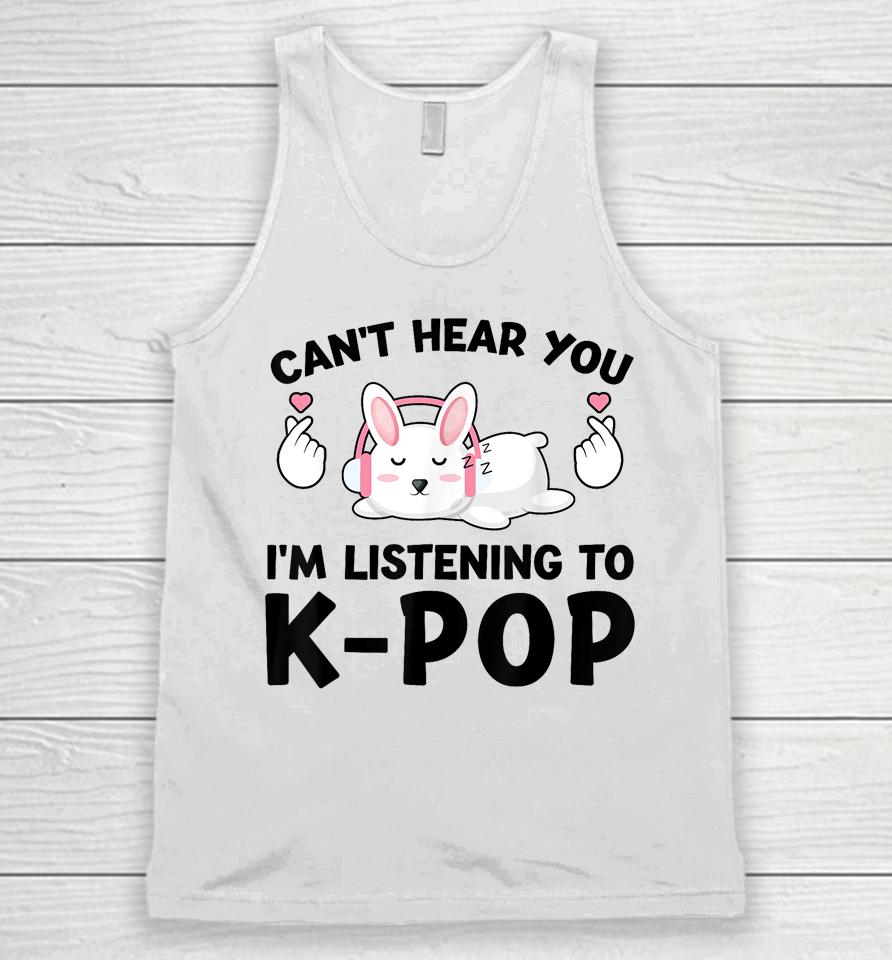 Can't Hear You I'm Listening To K-Pop K-Pop Bunny Unisex Tank Top