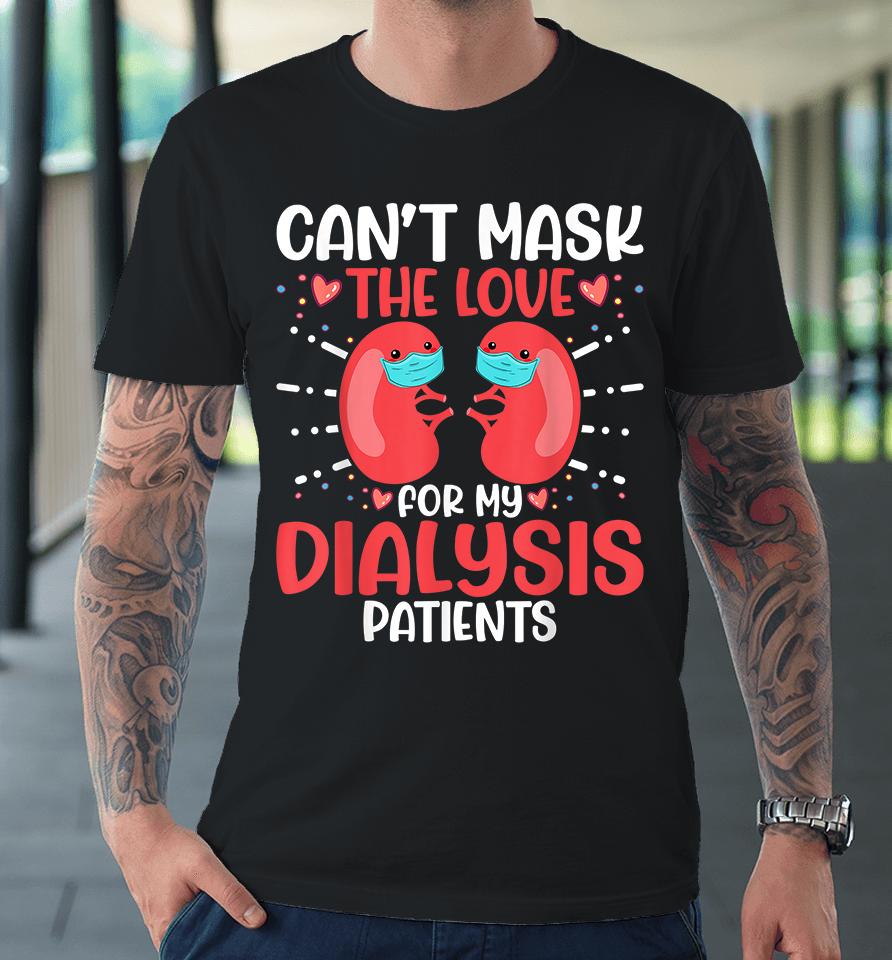 Can't Mask The Love For My Dialysis Patients Nurse Premium T-Shirt