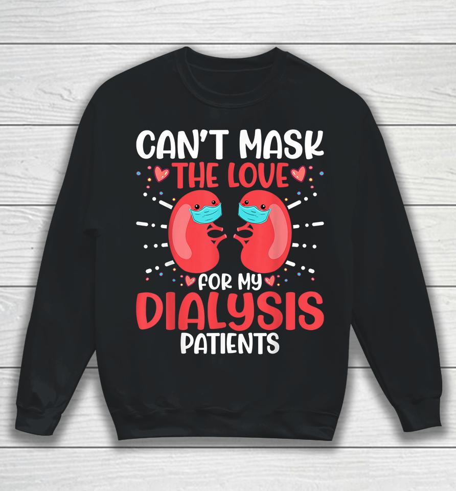 Can't Mask The Love For My Dialysis Patients Nurse Sweatshirt