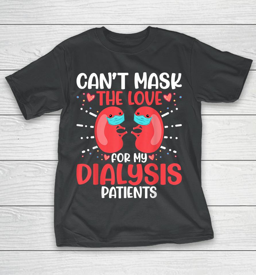 Can't Mask The Love For My Dialysis Patients Nurse T-Shirt