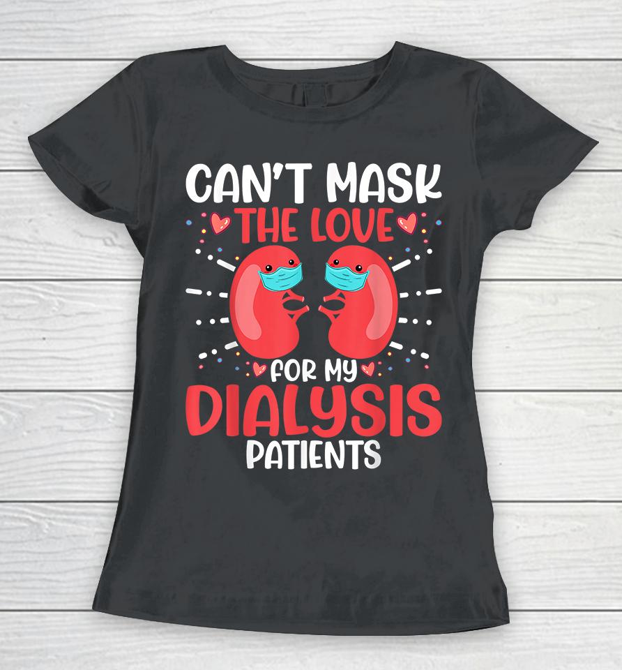 Can't Mask The Love For My Dialysis Patients Nurse Women T-Shirt