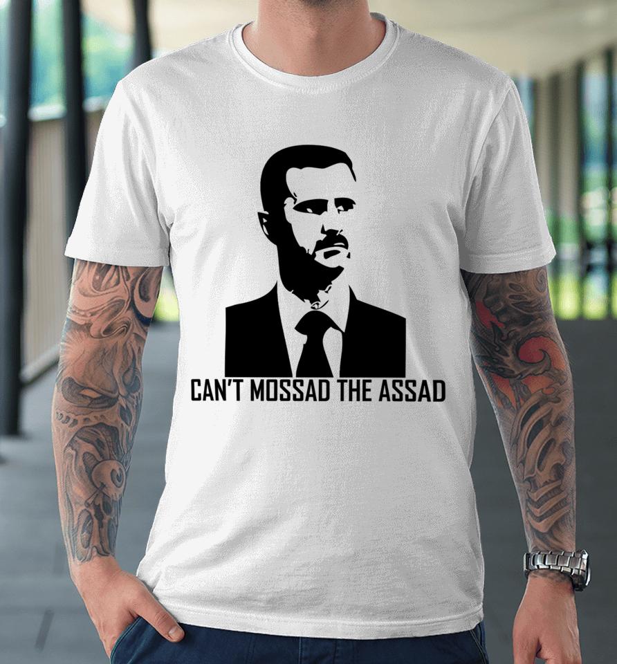 Can't Mossad The Assad Premium T-Shirt