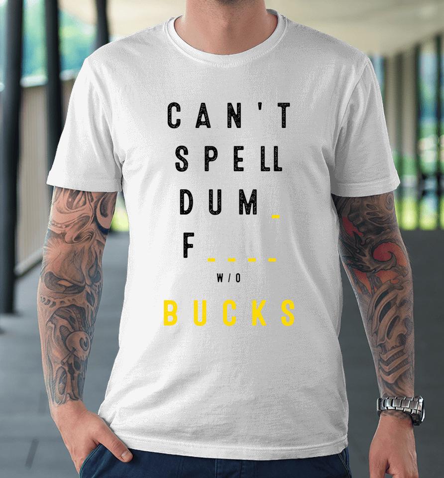 Can't Spell Dum Fuck Sucks Premium T-Shirt