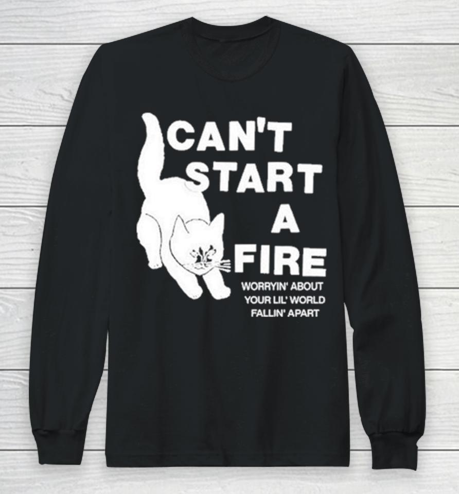 Can’t Start A Fire Worrying’ About Your Lil’ World Falling’ Apart Long Sleeve T-Shirt