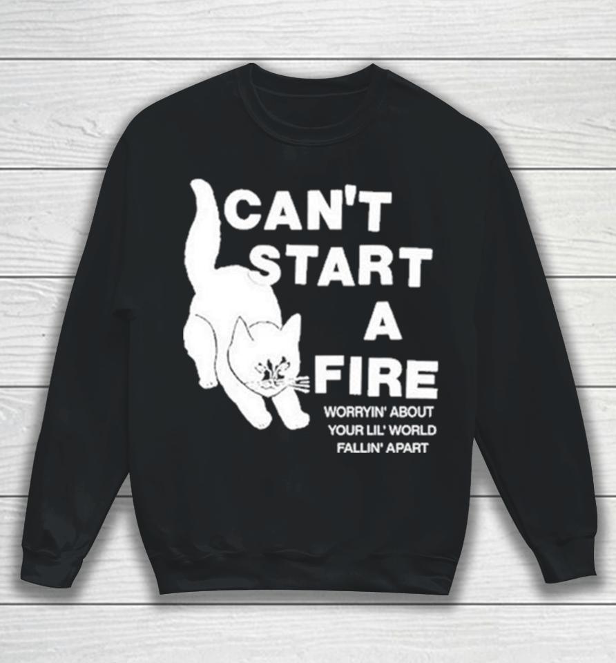 Can’t Start A Fire Worrying’ About Your Lil’ World Falling’ Apart Sweatshirt