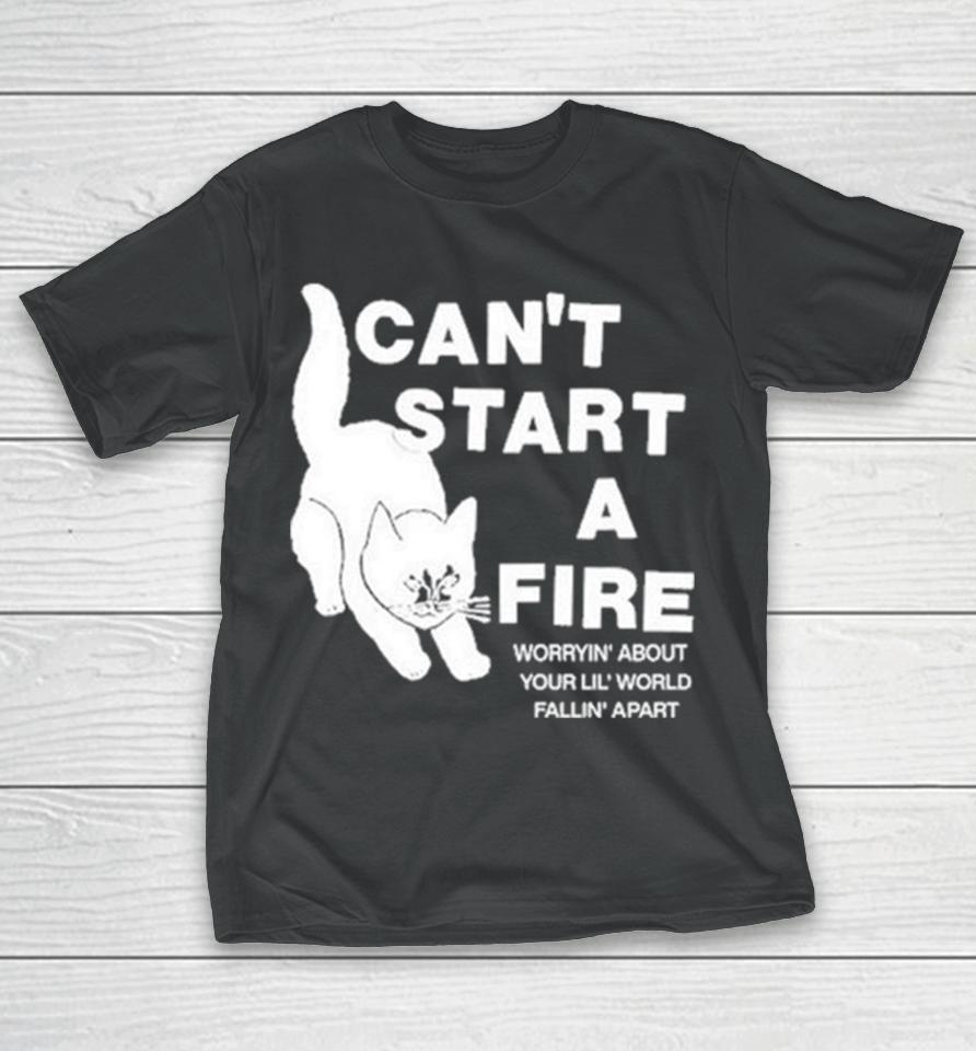 Can’t Start A Fire Worrying’ About Your Lil’ World Falling’ Apart T-Shirt