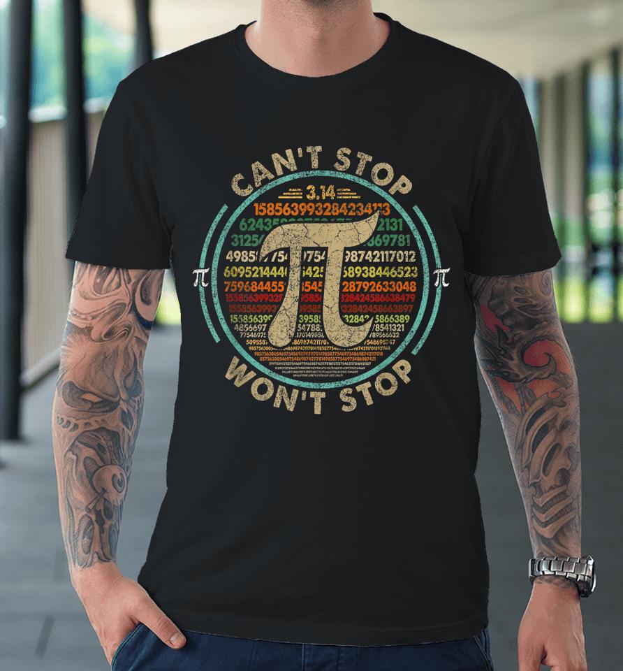 Can't Stop Pi Won't Stop Math Pi Day Premium T-Shirt