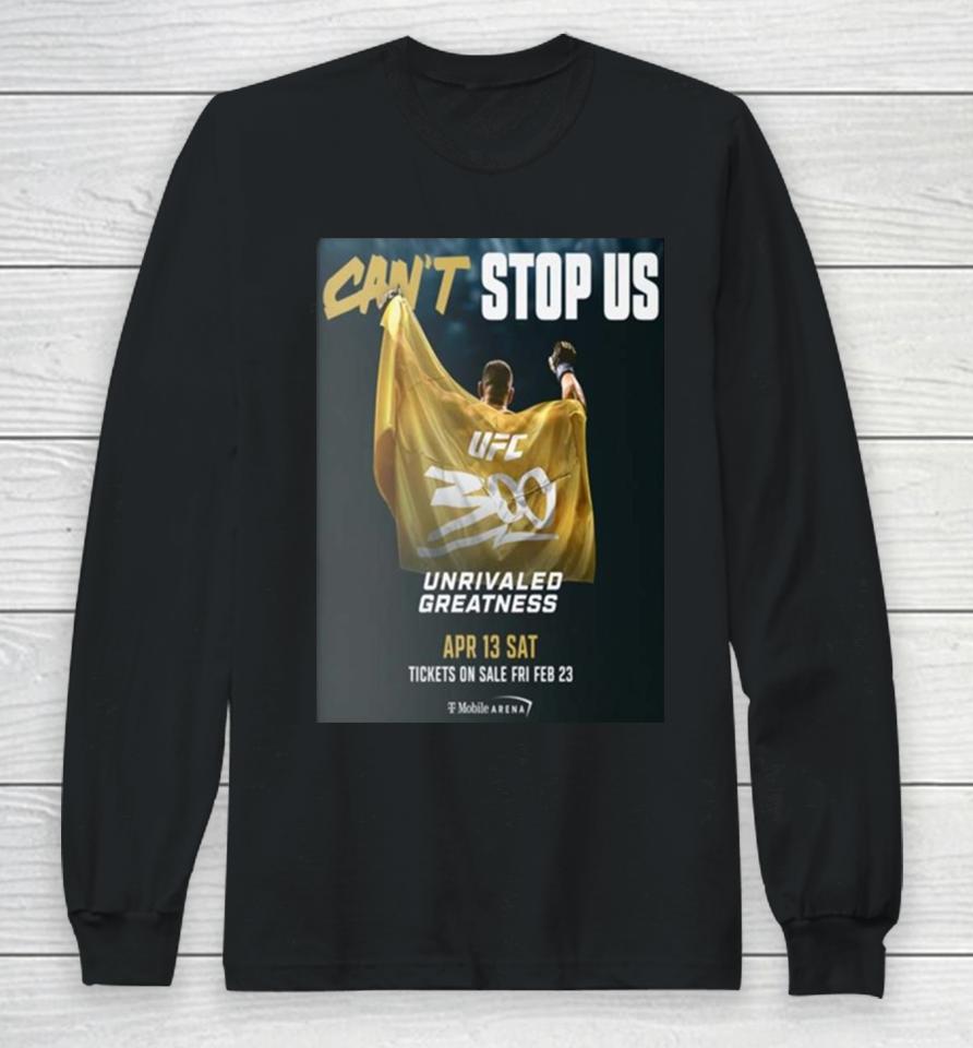 Can't Stop Us Ufc 300 Unrivaled Greatness On April 13 Sat Long Sleeve T-Shirt