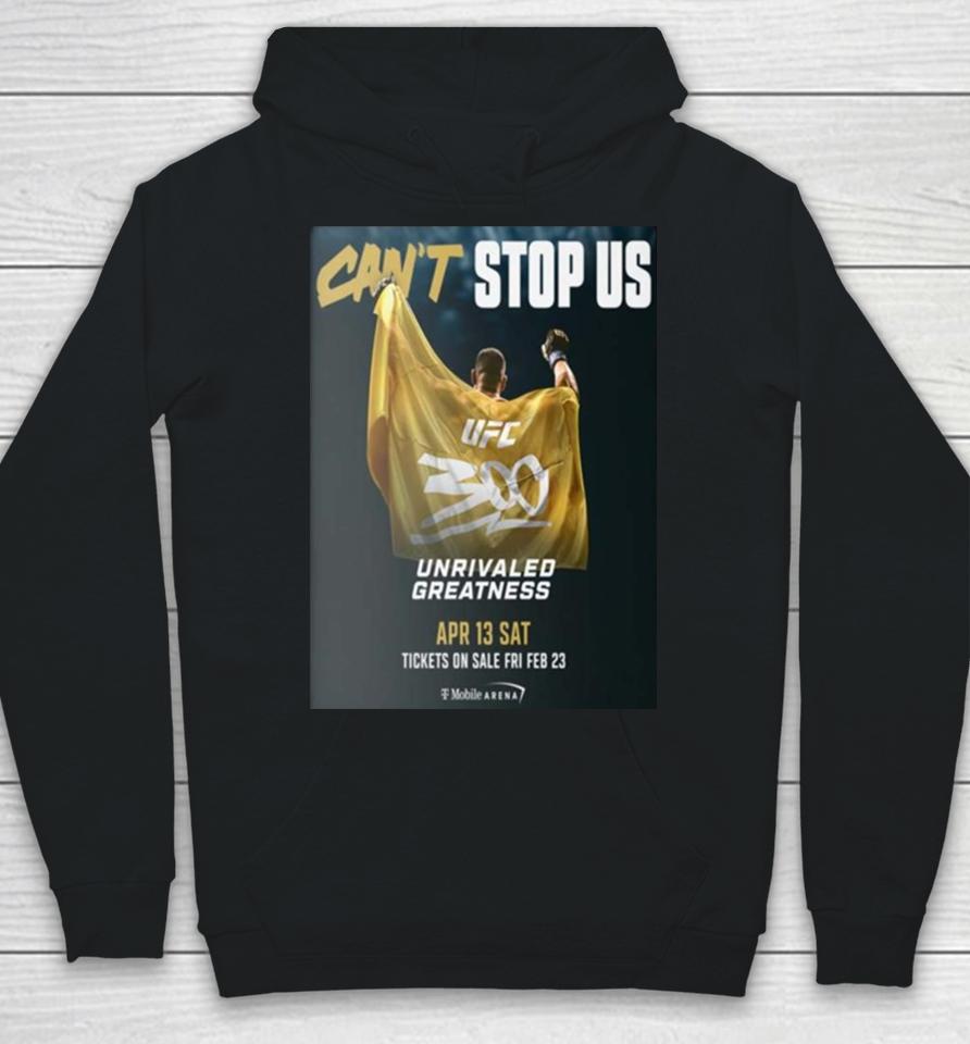 Can't Stop Us Ufc 300 Unrivaled Greatness On April 13 Sat Hoodie