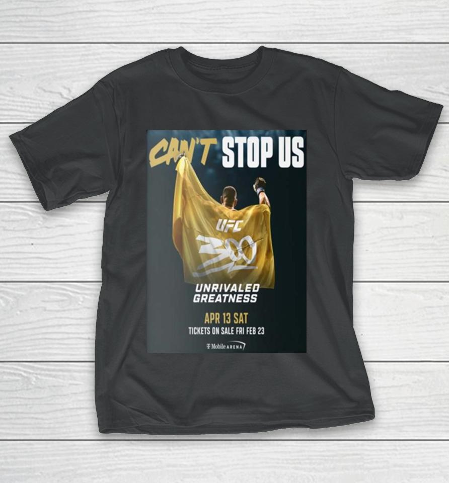 Can't Stop Us Ufc 300 Unrivaled Greatness On April 13 Sat T-Shirt