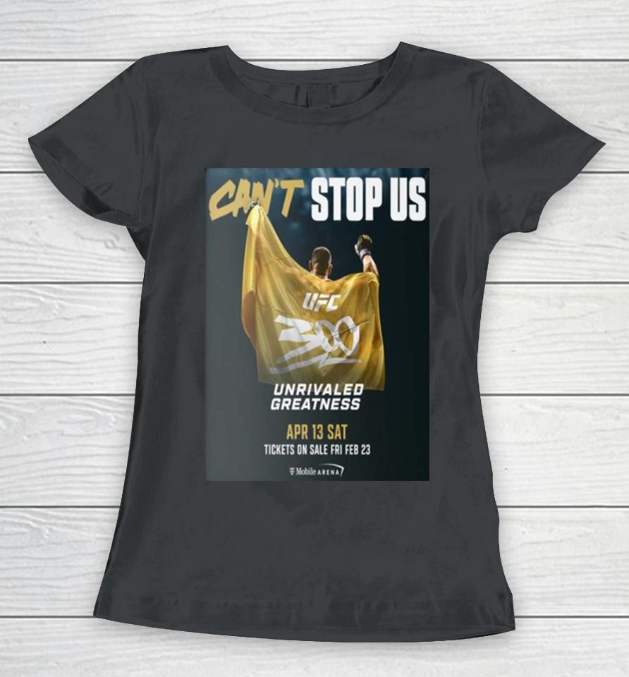 Can't Stop Us Ufc 300 Unrivaled Greatness On April 13 Sat Women T-Shirt
