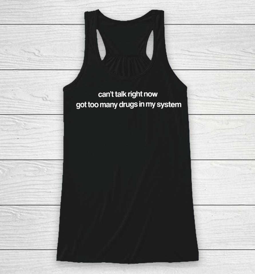Can't Talk Right Now Got Too Many Drugs In My System Racerback Tank
