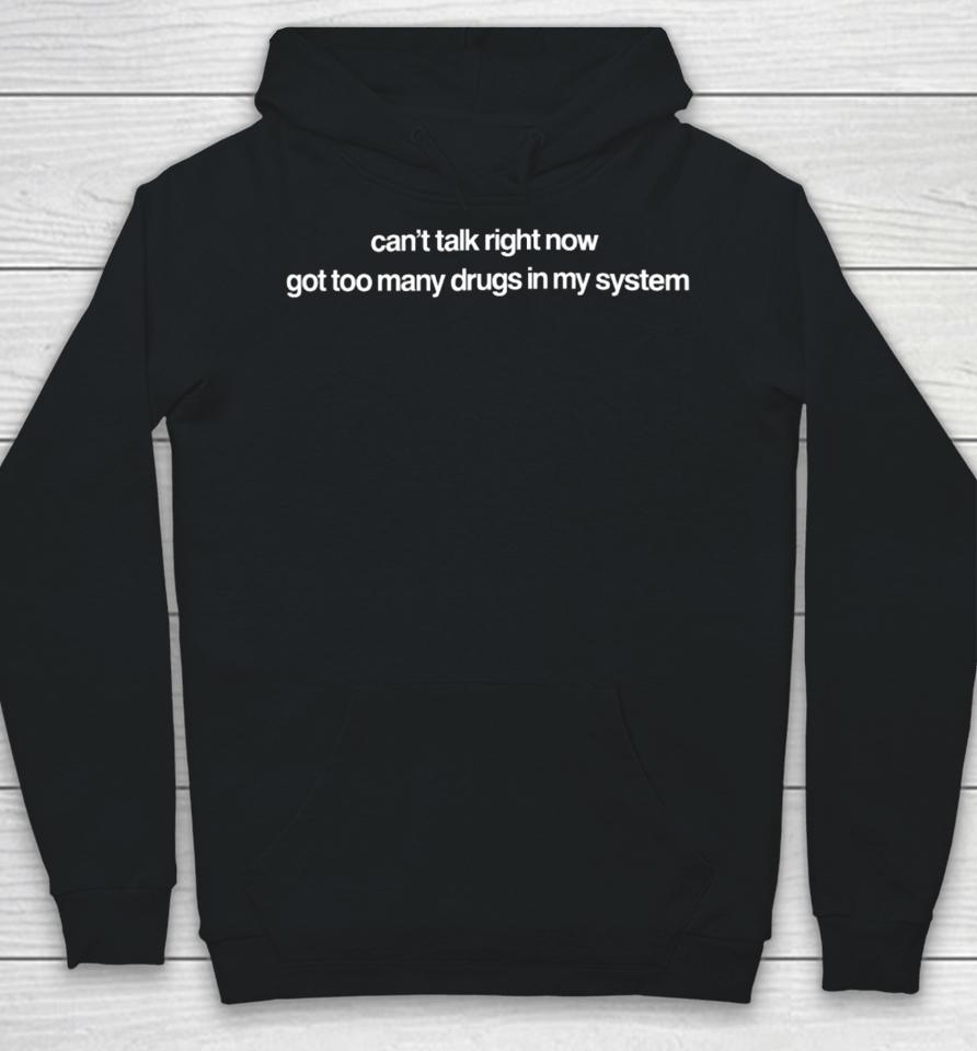 Can't Talk Right Now Got Too Many Drugs In My System Hoodie