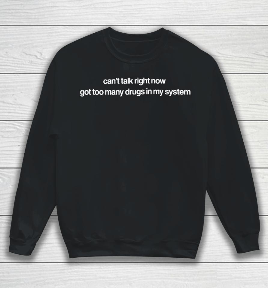 Can't Talk Right Now Got Too Many Drugs In My System Sweatshirt