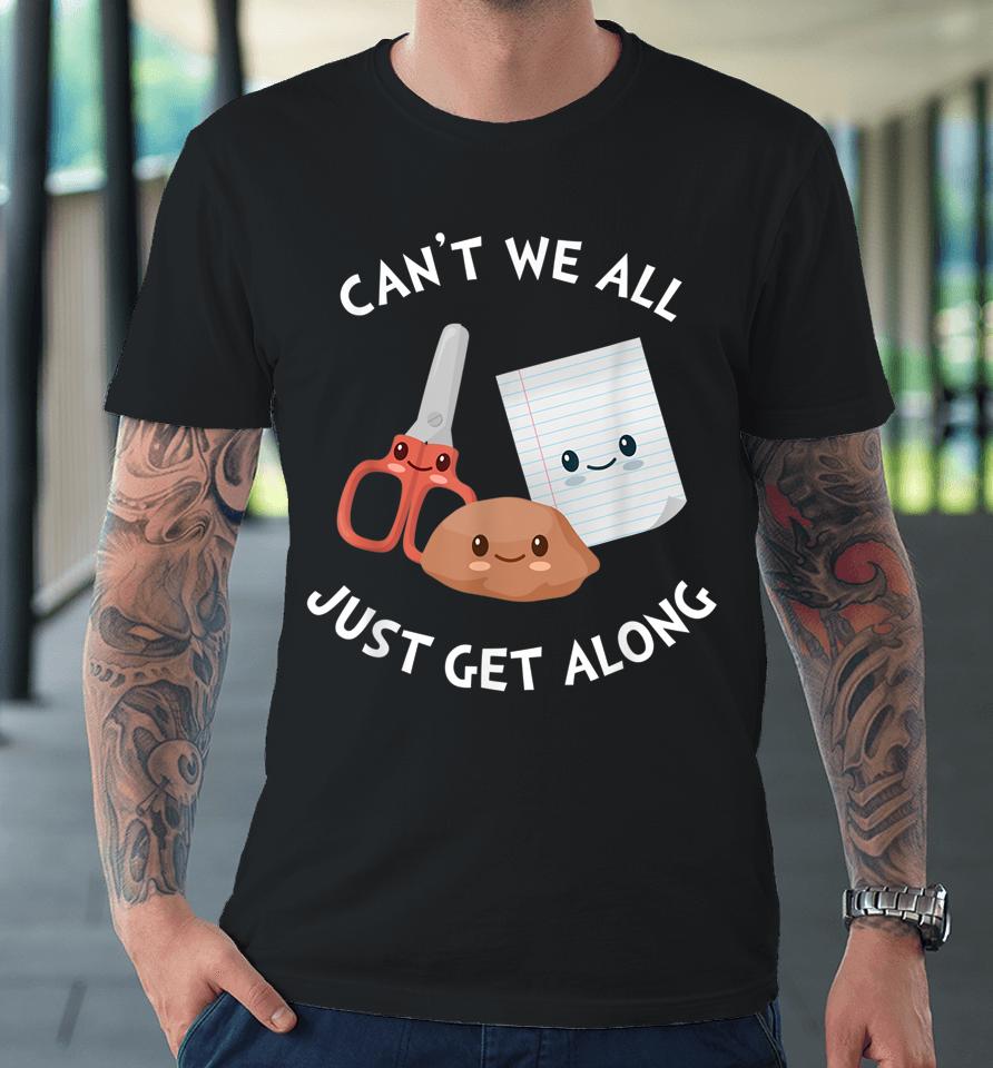 Can't We All Just Get Along – Funny Rock Paper Scissors Premium T-Shirt