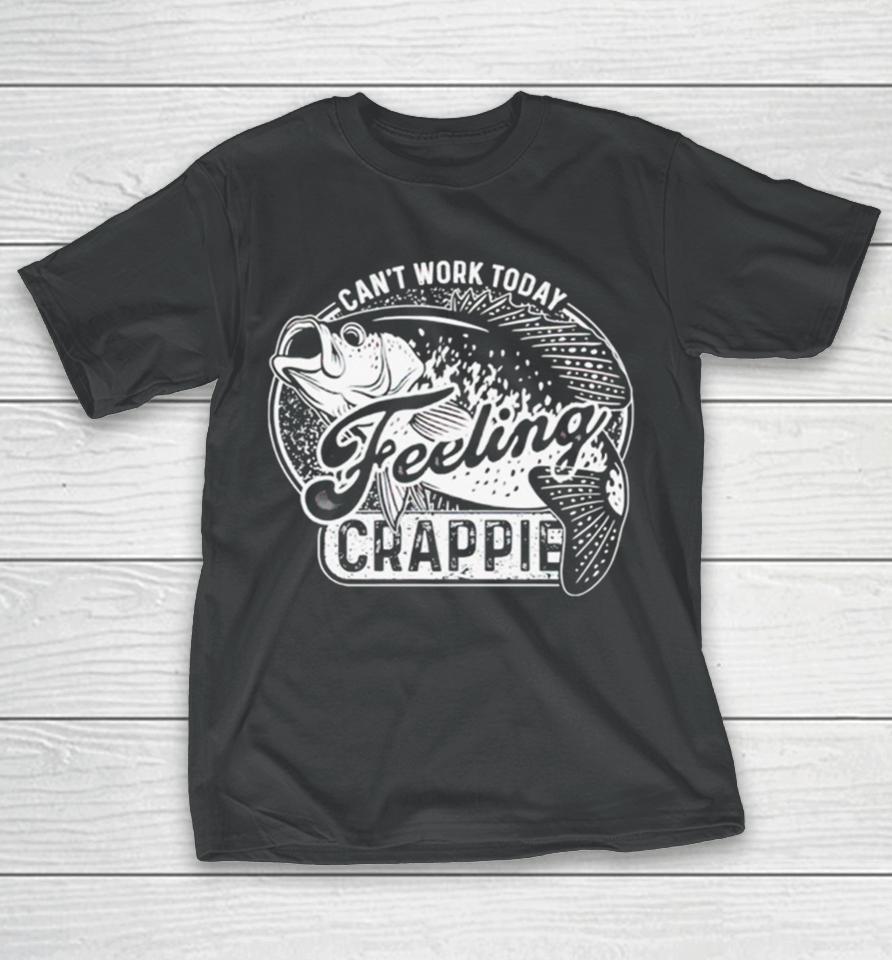 Can’t Work Today Feeling Crappie T-Shirt