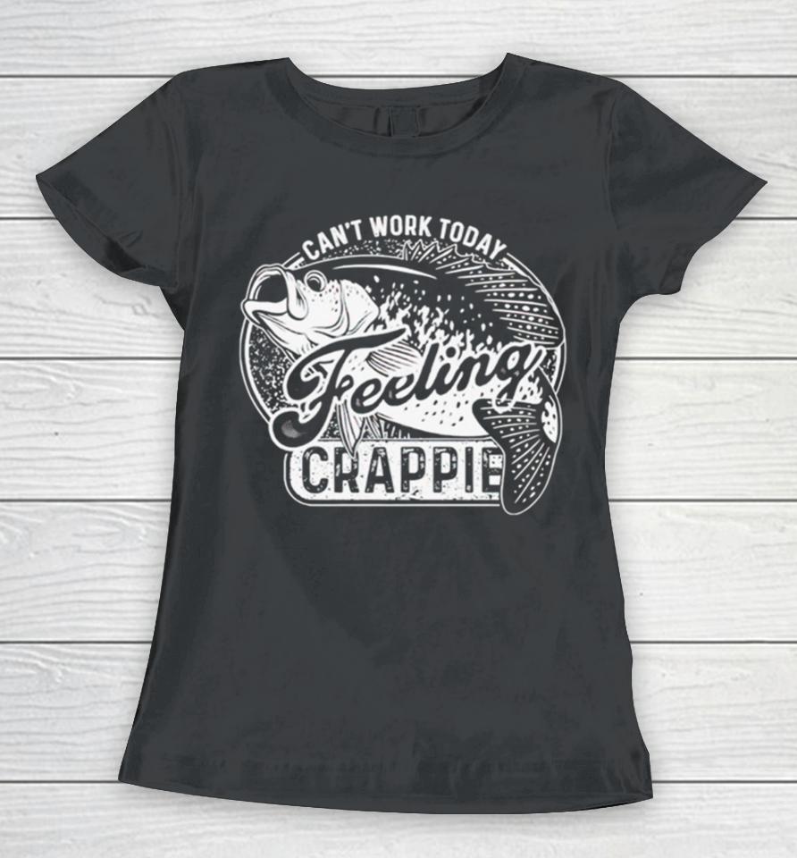 Can’t Work Today Feeling Crappie Women T-Shirt