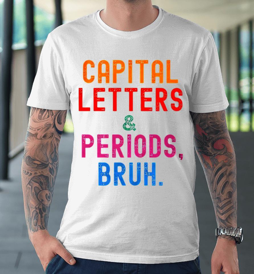 Capital Letters &Amp; Periods Bruh Premium T-Shirt
