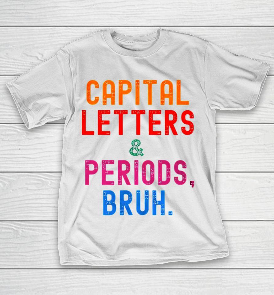 Capital Letters &Amp; Periods Bruh T-Shirt