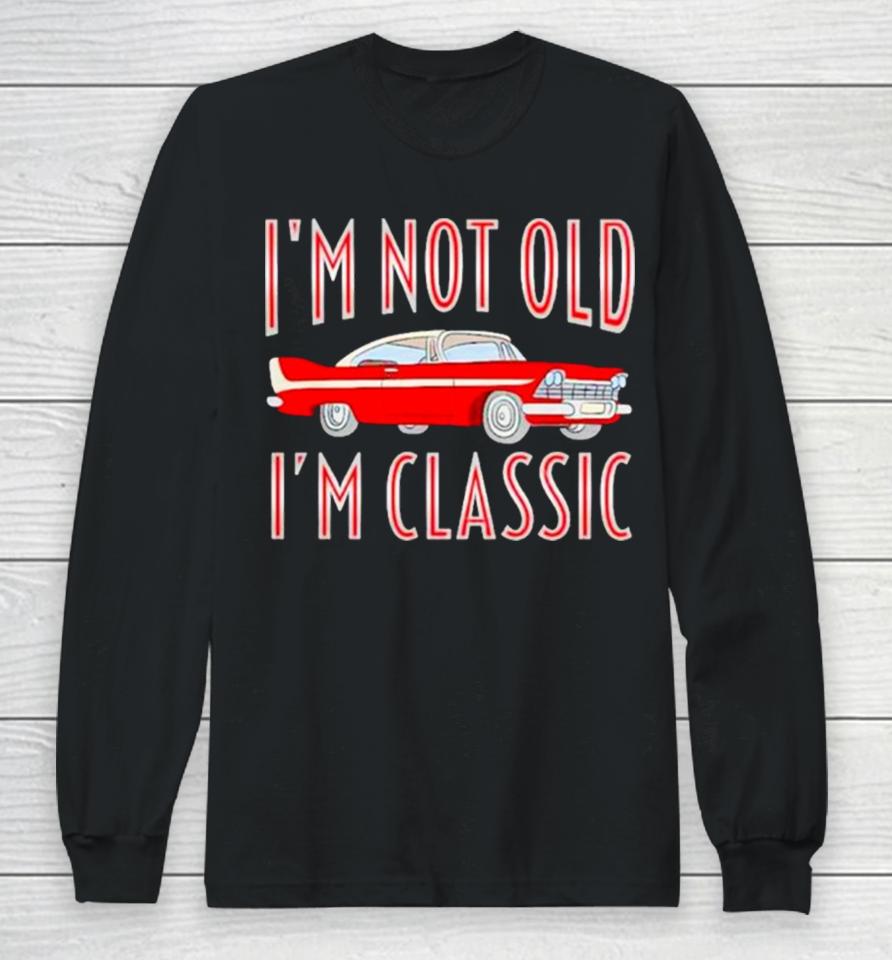 Car I’m Not Old I’m Classic Long Sleeve T-Shirt