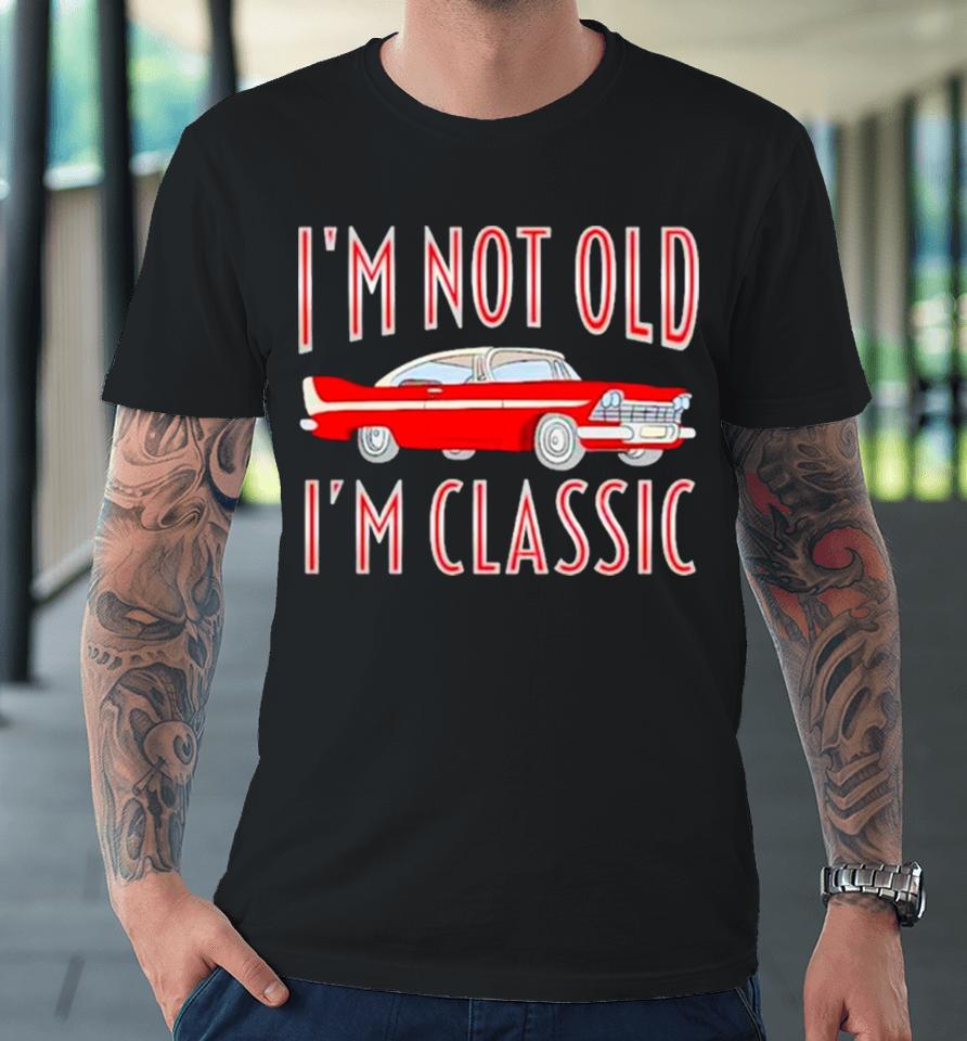 Car I’m Not Old I’m Classic Premium T-Shirt