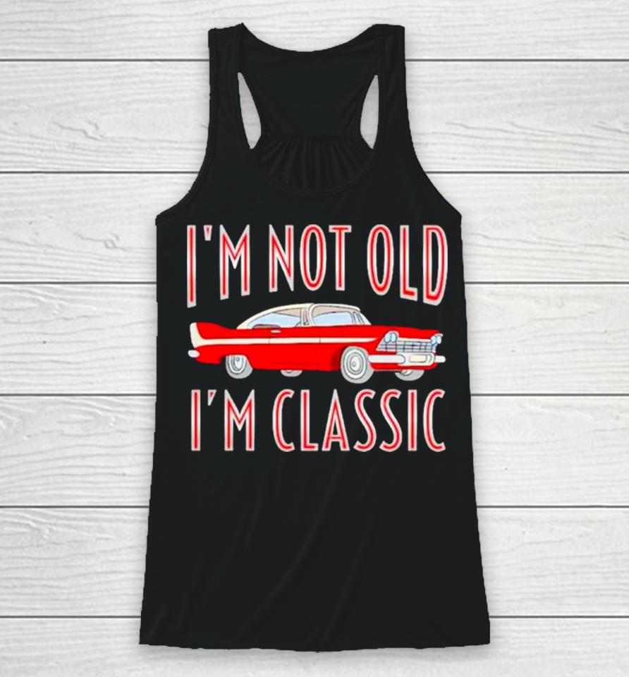 Car I’m Not Old I’m Classic Racerback Tank