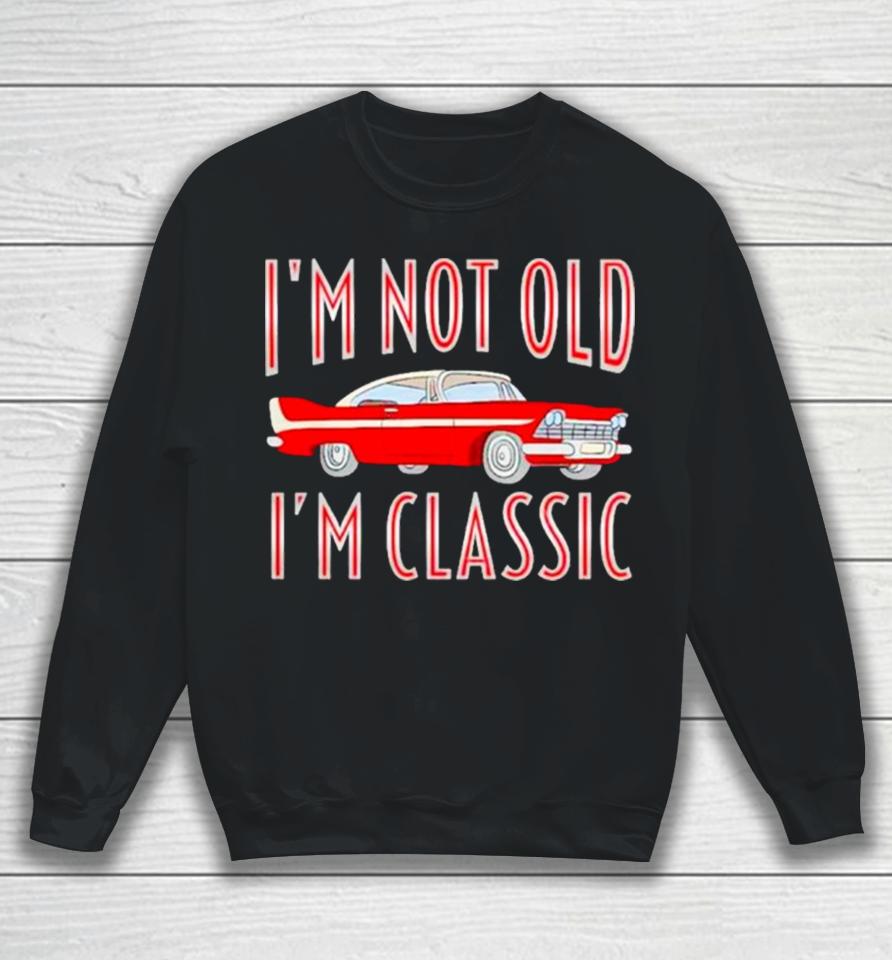 Car I’m Not Old I’m Classic Sweatshirt