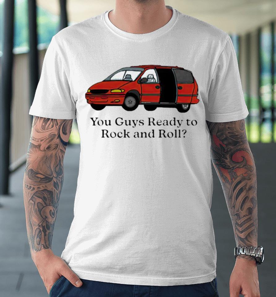 Car You Guys Ready To Rock And Roll Premium T-Shirt