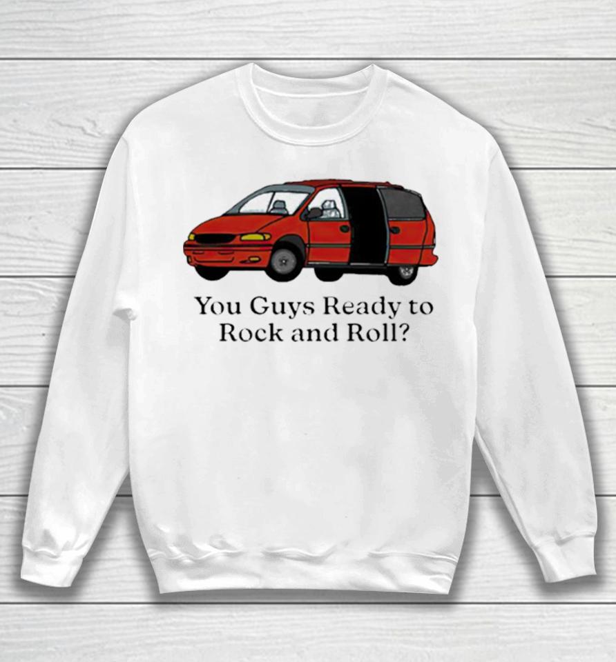 Car You Guys Ready To Rock And Roll Sweatshirt