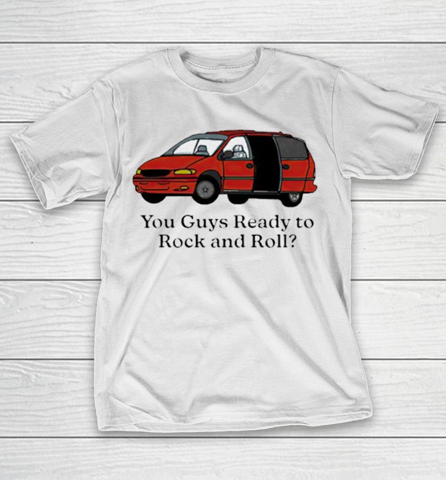Car You Guys Ready To Rock And Roll T-Shirt