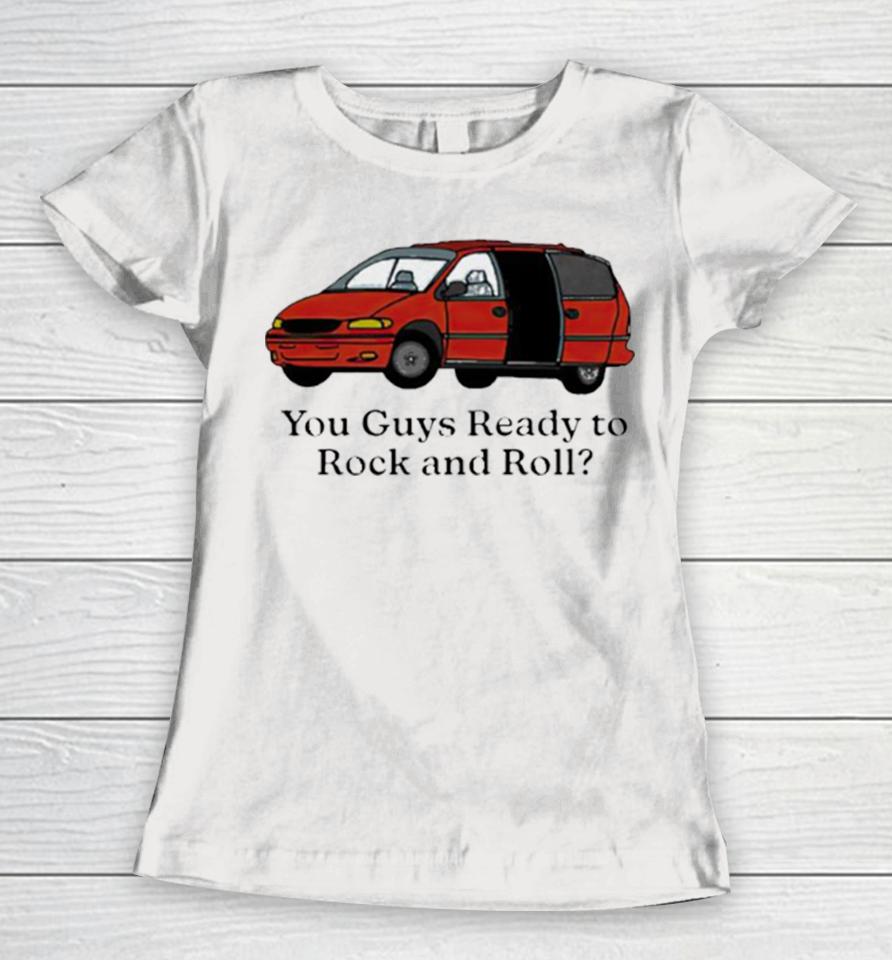 Car You Guys Ready To Rock And Roll Women T-Shirt