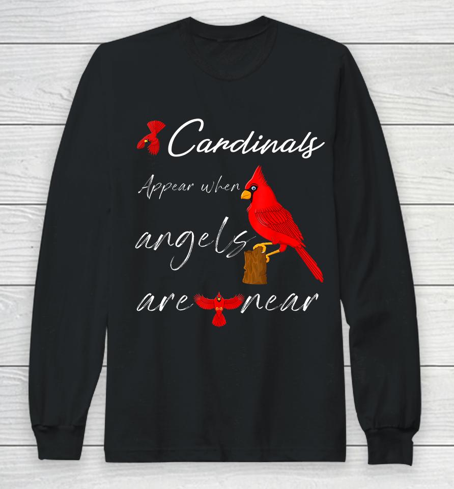 Cardinals Appear When Angels Are Near Long Sleeve T-Shirt