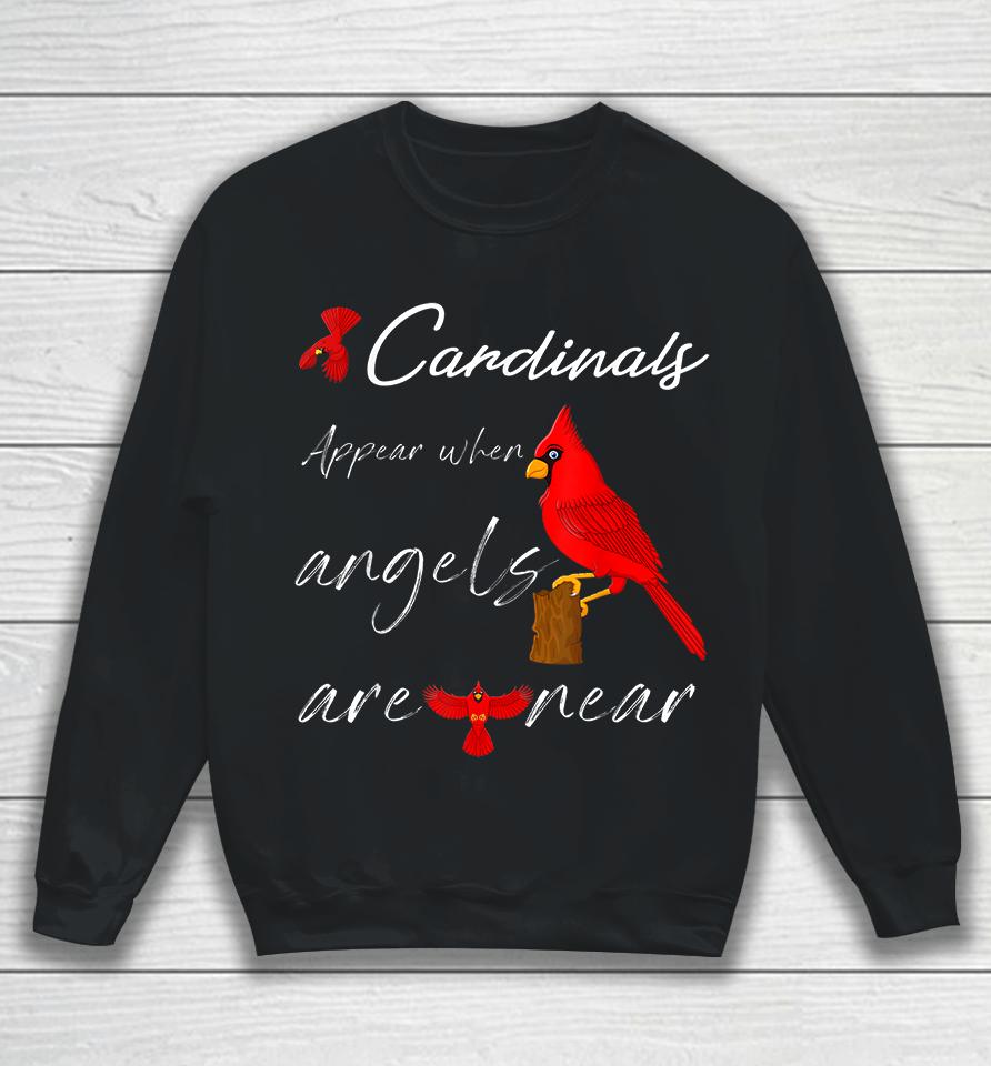 Cardinals Appear When Angels Are Near Sweatshirt