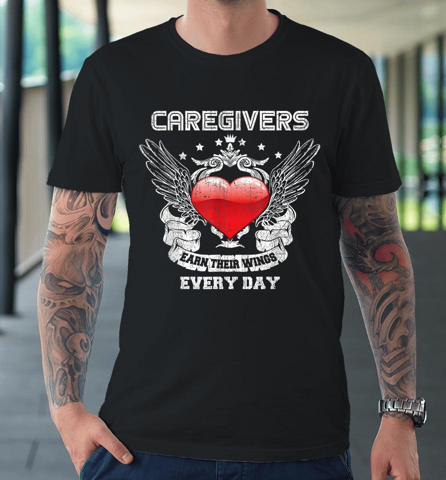 Caregivers Earn Their Wings Every Day Nurse Premium T-Shirt