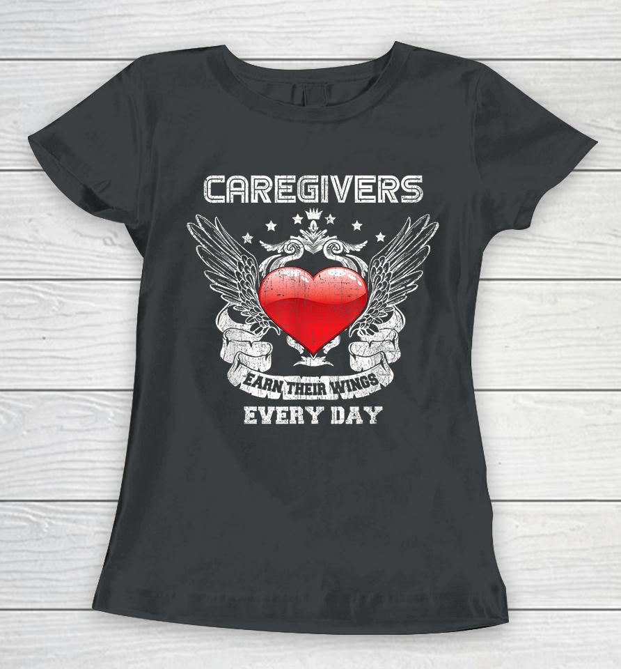 Caregivers Earn Their Wings Every Day Nurse Women T-Shirt