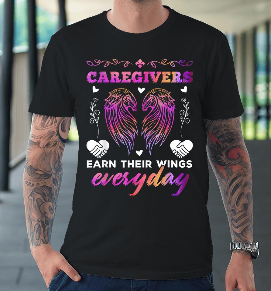 Caregivers Earn Their Wings Everyday Colorful Caregiving Premium T-Shirt
