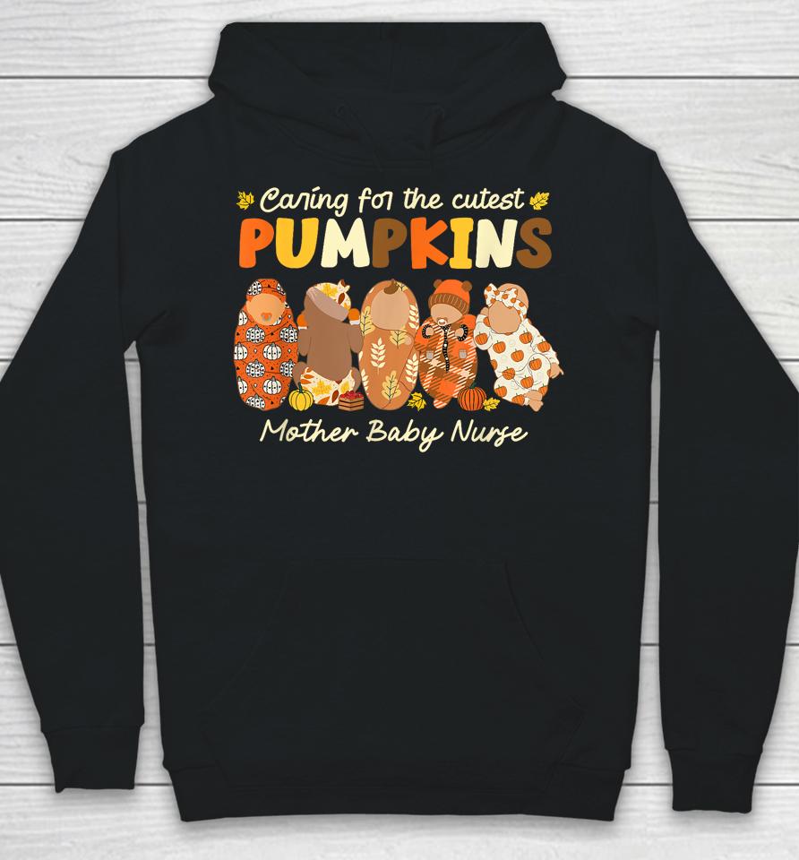 Caring For The Cutest Pumpkins Mother Baby Nurse Fall Gifts Hoodie