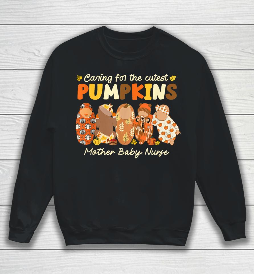 Caring For The Cutest Pumpkins Mother Baby Nurse Fall Gifts Sweatshirt