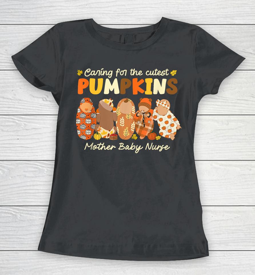 Caring For The Cutest Pumpkins Mother Baby Nurse Fall Gifts Women T-Shirt