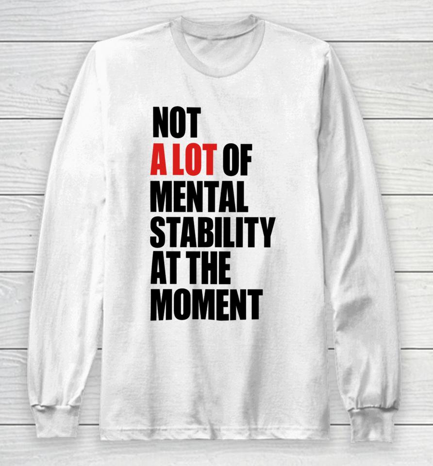 Carly Heading Not A Lot Of Mental Stability At The Moment Long Sleeve T-Shirt