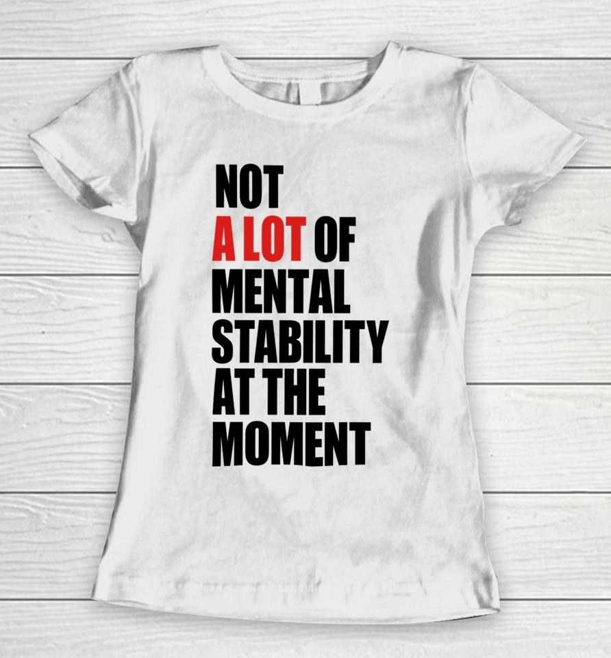 Carly Heading Not A Lot Of Mental Stability At The Moment Women T-Shirt