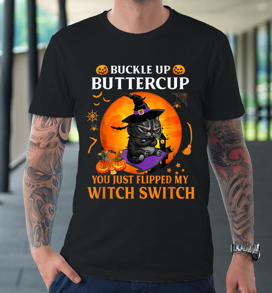 Cat Buckle Up Buttercup You Just Flipped My Witch Switch Premium T-Shirt