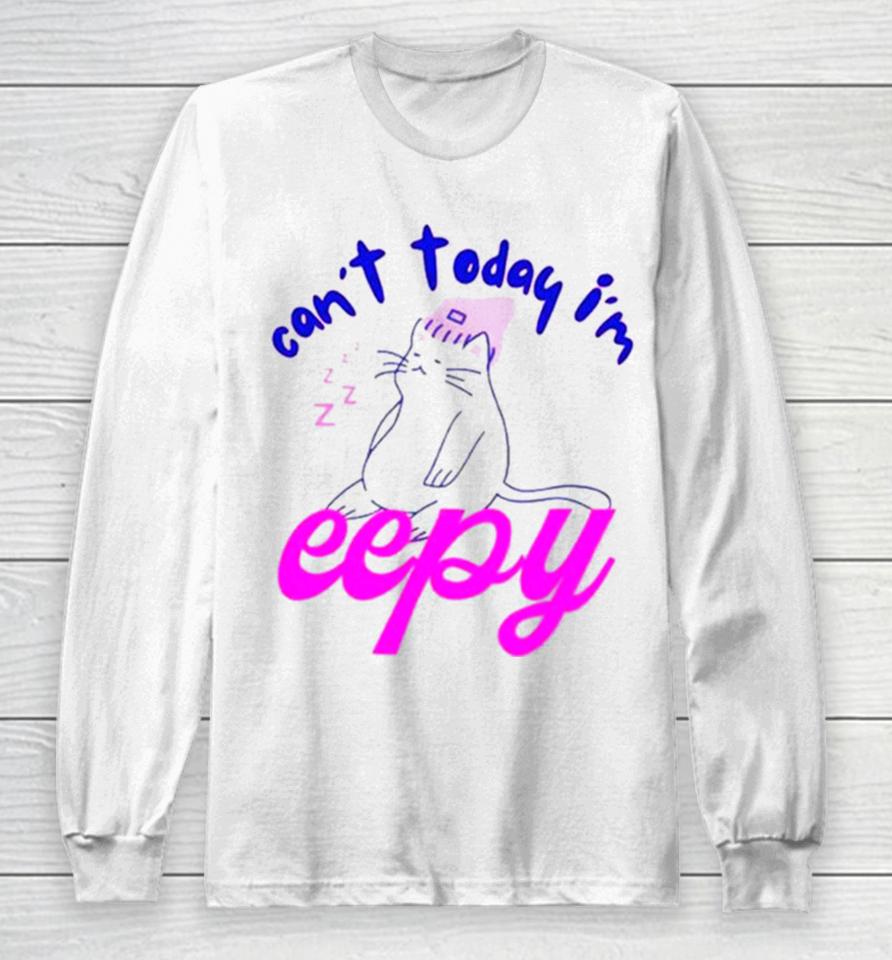Cat Can’t Today I’m Eepy Long Sleeve T-Shirt